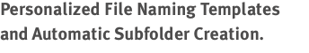 Personalized File Naming Templates  and Automatic Subfolder Cre